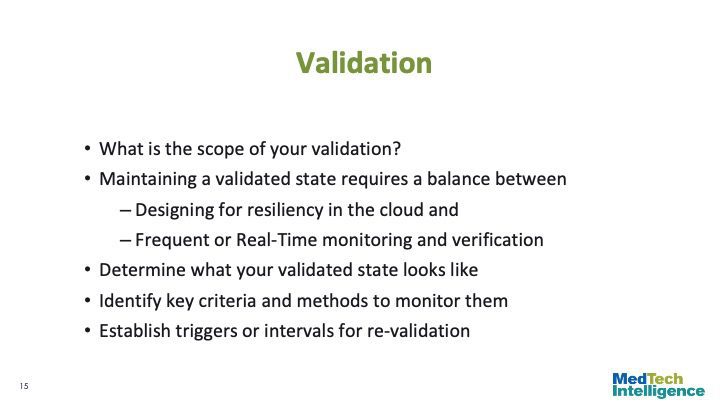 Validation
What is the scope of your validation?
Maintaining a validated state requires a balance between
Designing for resiliency in the cloud and
Frequent or Real-Time monitoring and verification
Determine what your validated state looks like
Identify key criteria and methods to monitor them
Establish triggers or intervals for re-validation
