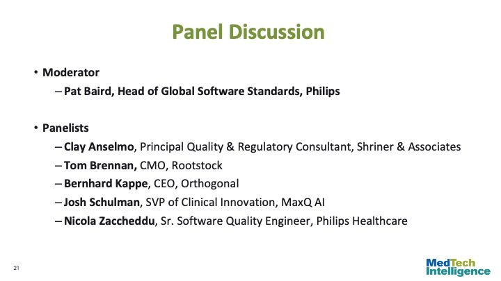 Panel Discussion
Moderator
Pat Baird, Head of Global Software Standards, Philips
Panelists
Clay Anselmo, Principal Quality & Regulatory Consultant, Shriner & Associates
Tom Brennan, CMO, Rootstock
Bernhard Kappe, CEO, Orthogonal
Josh Schulman, SVP of Clinical Innovation, MaxQ AI
Nicola Zaccheddu, Sr. Software Quality Engineer, Philips Healthcare